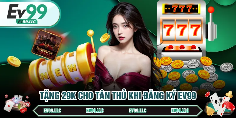 Tặng 29K cho tân thủ khi đăng ký EV99